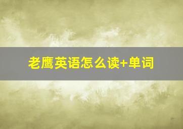 老鹰英语怎么读 单词